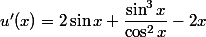 u'(x)=2\sin x+\dfrac{\sin^3x}{\cos^2x}-2x